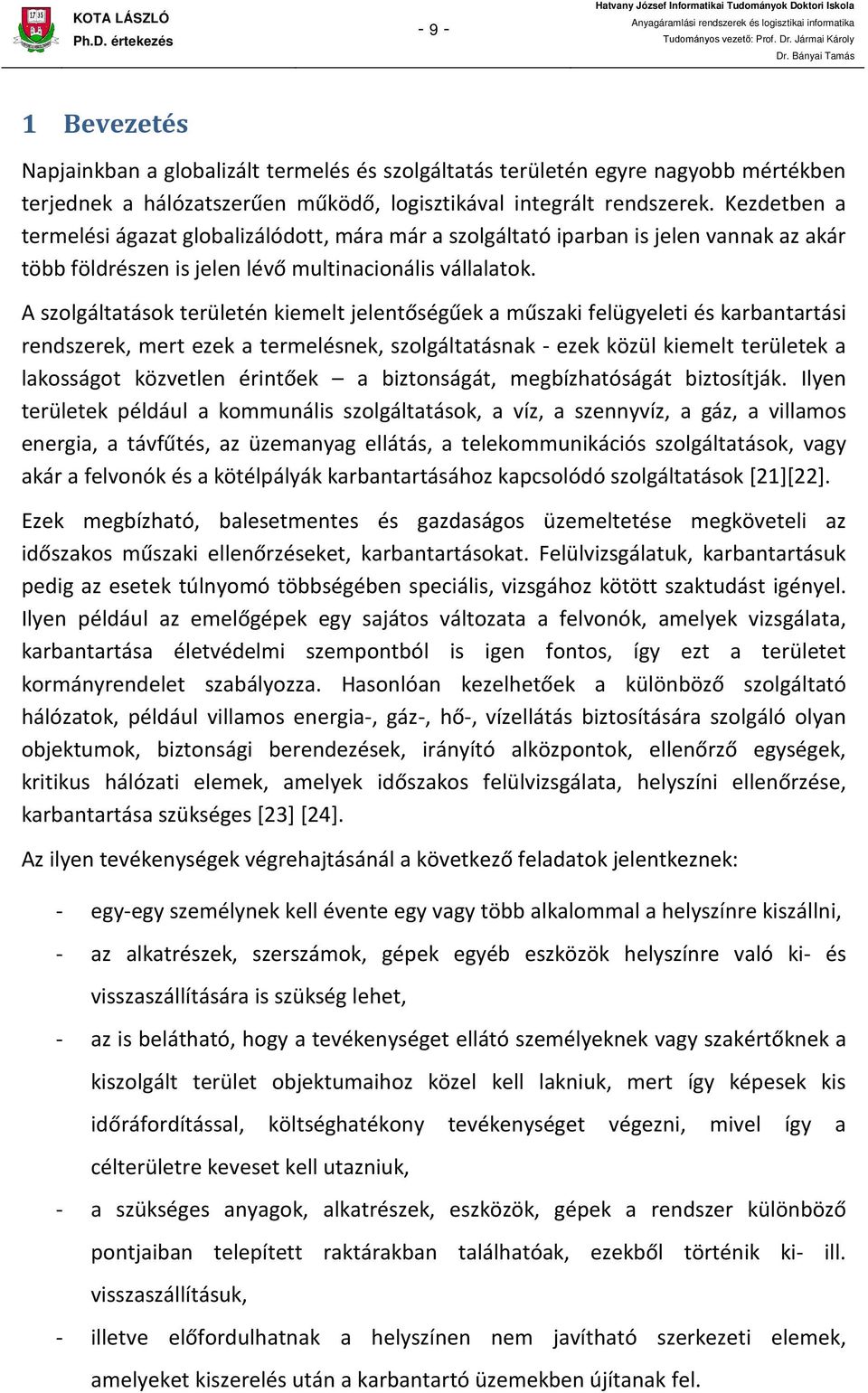 és karbantartási rendszerek, mert ezek a termelésnek, szolgáltatásnak - ezek közül kiemelt területek a lakosságot közvetlen érintőek a biztonságát, megbízhatóságát biztosítják Ilyen területek például