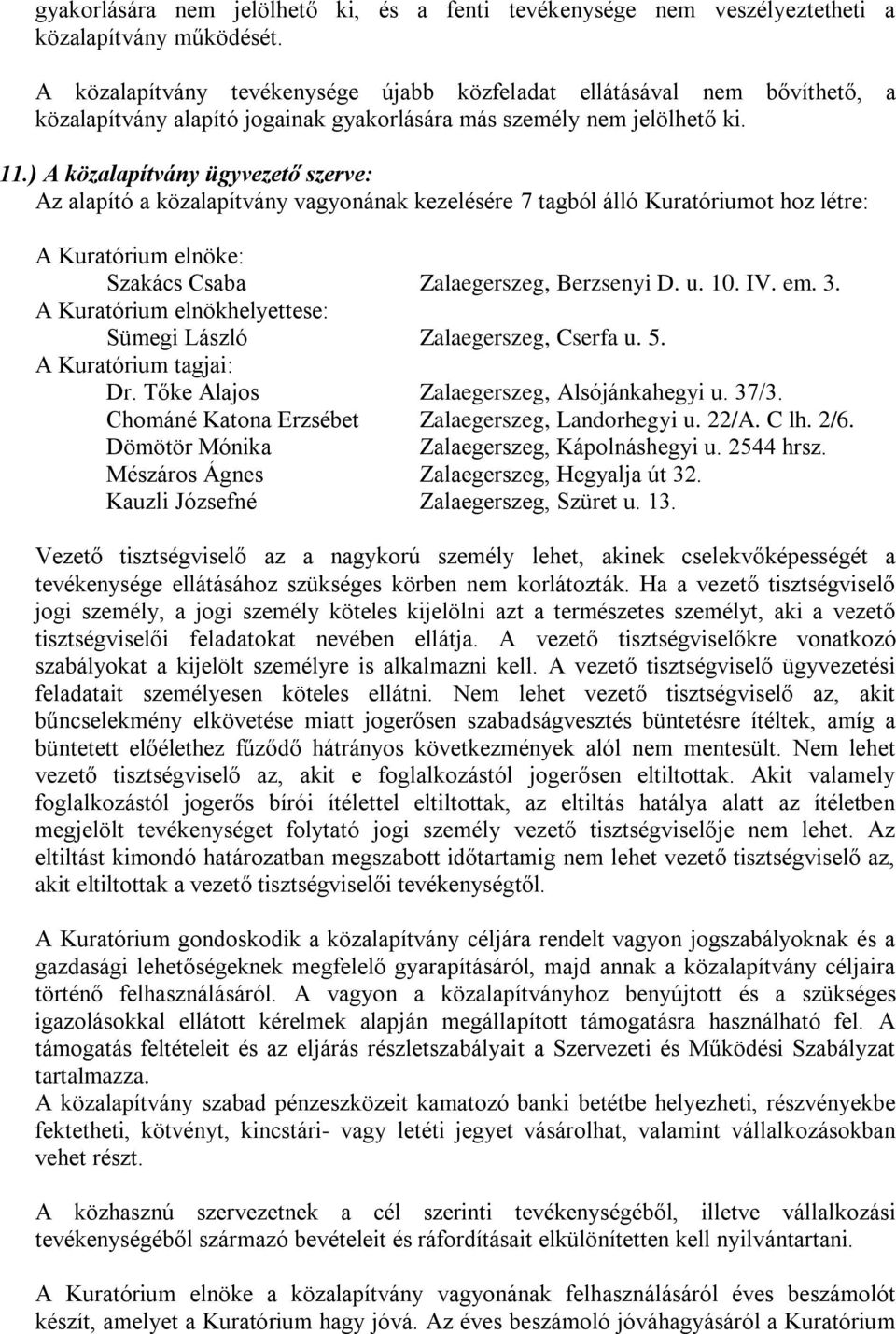 ) A közalapítvány ügyvezető szerve: Az alapító a közalapítvány vagyonának kezelésére 7 tagból álló Kuratóriumot hoz létre: A Kuratórium elnöke: Szakács Csaba Zalaegerszeg, Berzsenyi D. u. 10. IV. em.