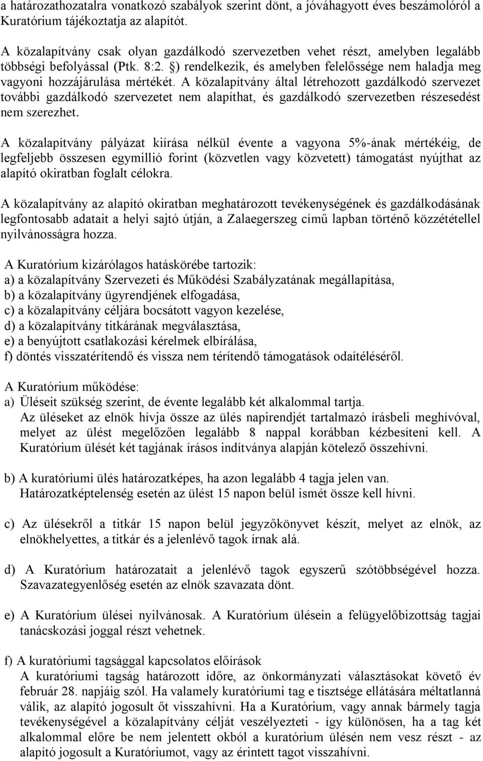 A közalapítvány által létrehozott gazdálkodó szervezet további gazdálkodó szervezetet nem alapíthat, és gazdálkodó szervezetben részesedést nem szerezhet.