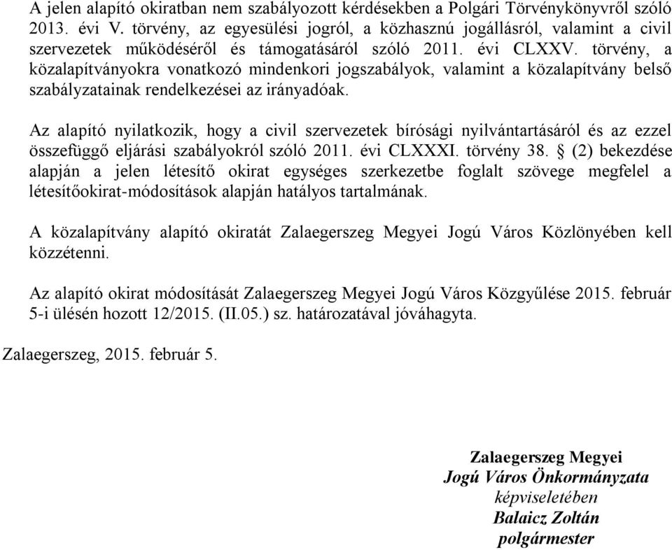 törvény, a közalapítványokra vonatkozó mindenkori jogszabályok, valamint a közalapítvány belső szabályzatainak rendelkezései az irányadóak.