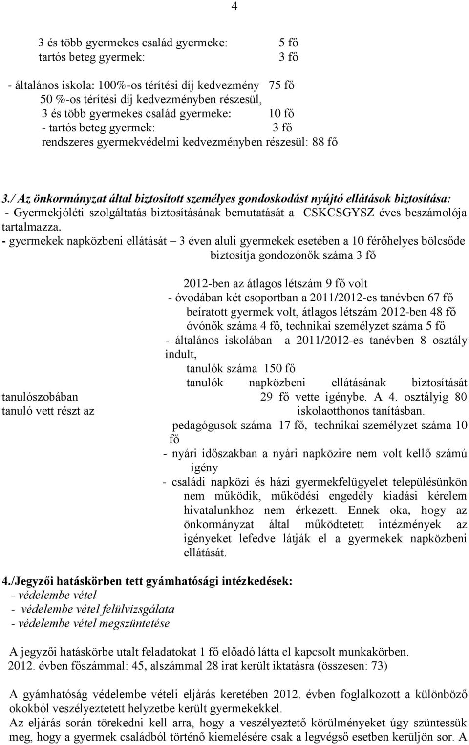 / Az önkormányzat által biztosított személyes gondoskodást nyújtó ellátások biztosítása: - Gyermekjóléti szolgáltatás biztosításának bemutatását a CSKCSGYSZ éves beszámolója tartalmazza.