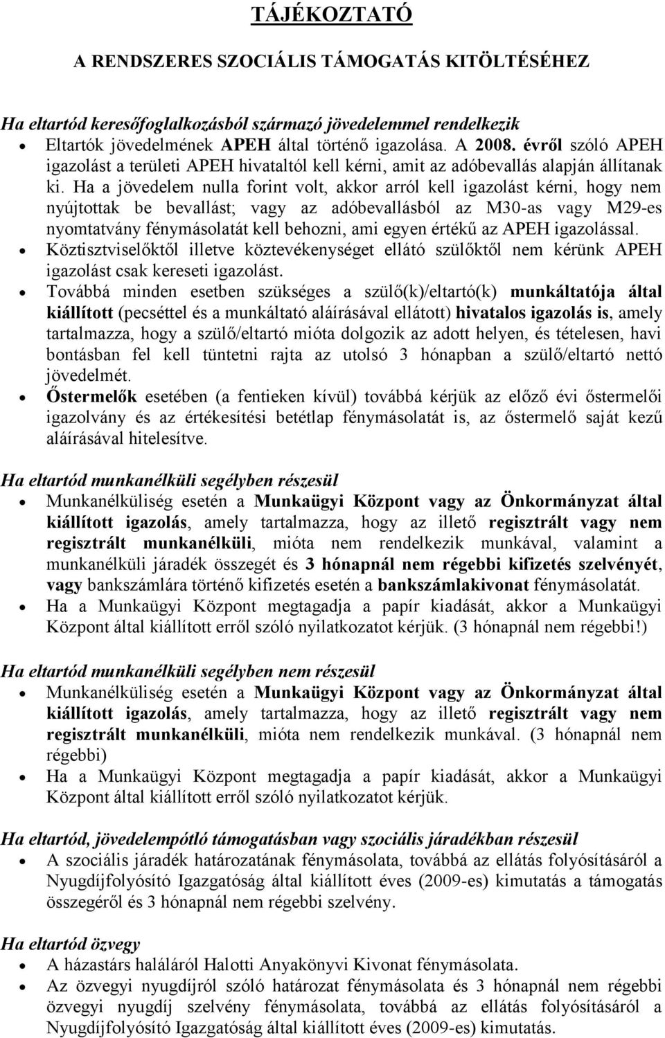 Ha a jövedelem nulla forint volt, akkor arról kell igazolást kérni, hogy nem nyújtottak be bevallást; vagy az adóbevallásból az M30-as vagy M29-es nyomtatvány fénymásolatát kell behozni, ami egyen