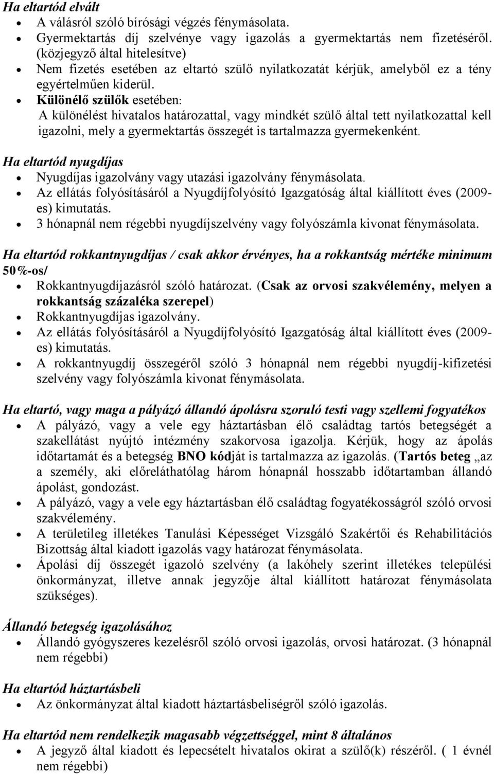 Különélő szülők esetében: A különélést hivatalos határozattal, vagy mindkét szülő által tett nyilatkozattal kell igazolni, mely a gyermektartás összegét is tartalmazza gyermekenként.