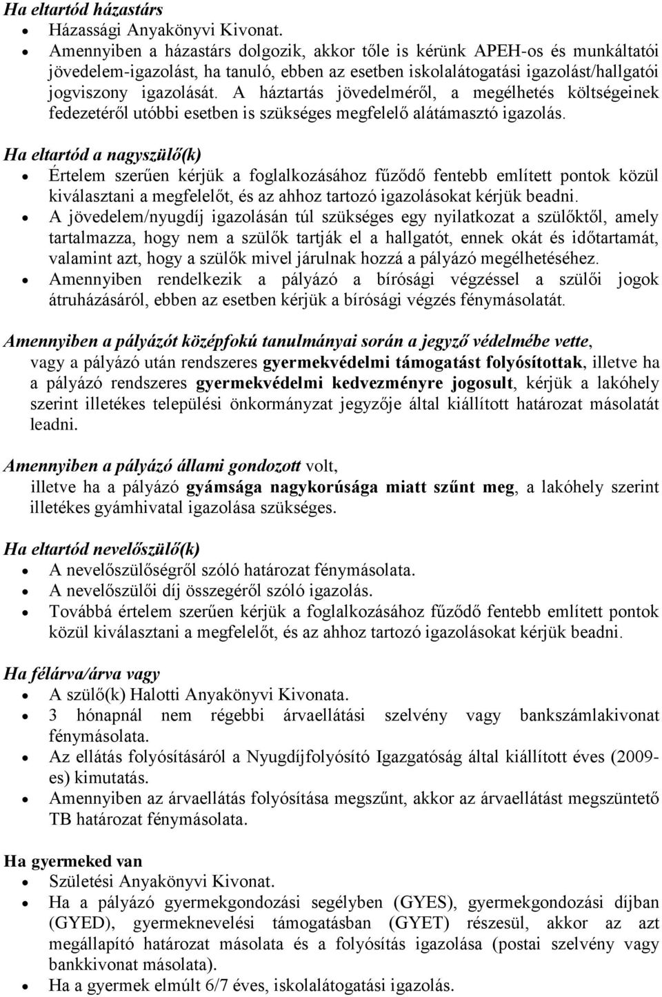 A háztartás jövedelméről, a megélhetés költségeinek fedezetéről utóbbi esetben is szükséges megfelelő alátámasztó igazolás.