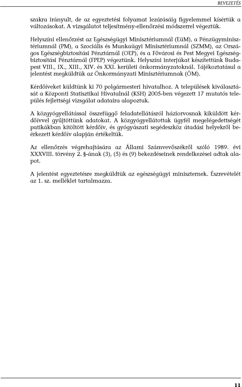 Fővárosi és Pest Megyei Egészségbiztosítási Pénztárnál (FPEP) végeztünk. Helyszíni interjúkat készítettünk Budapest VIII., IX., XIII., XIV. és XXI. kerületi önkormányzatoknál.