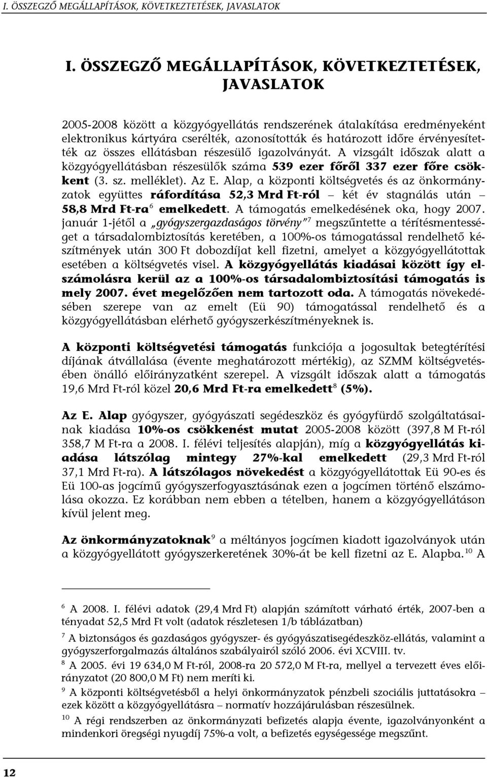 érvényesítették az összes ellátásban részesülő igazolványát. A vizsgált időszak alatt a közgyógyellátásban részesülők száma 539 ezer főről 337 ezer főre csökkent (3. sz. melléklet). Az E.