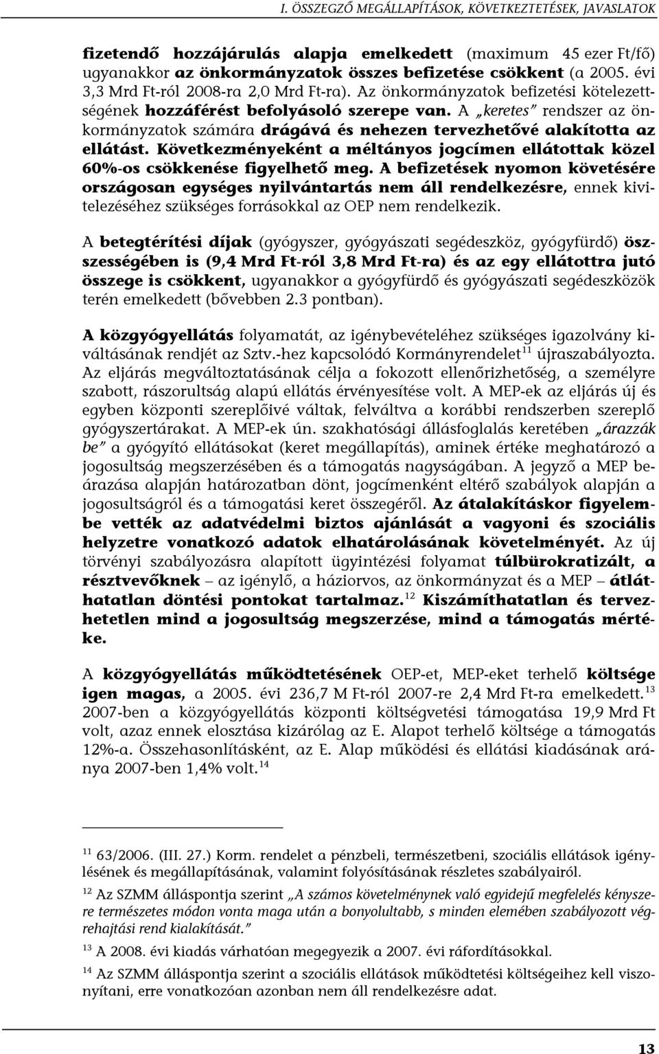 A keretes rendszer az önkormányzatok számára drágává és nehezen tervezhetővé alakította az ellátást. Következményeként a méltányos jogcímen ellátottak közel 60%-os csökkenése figyelhető meg.