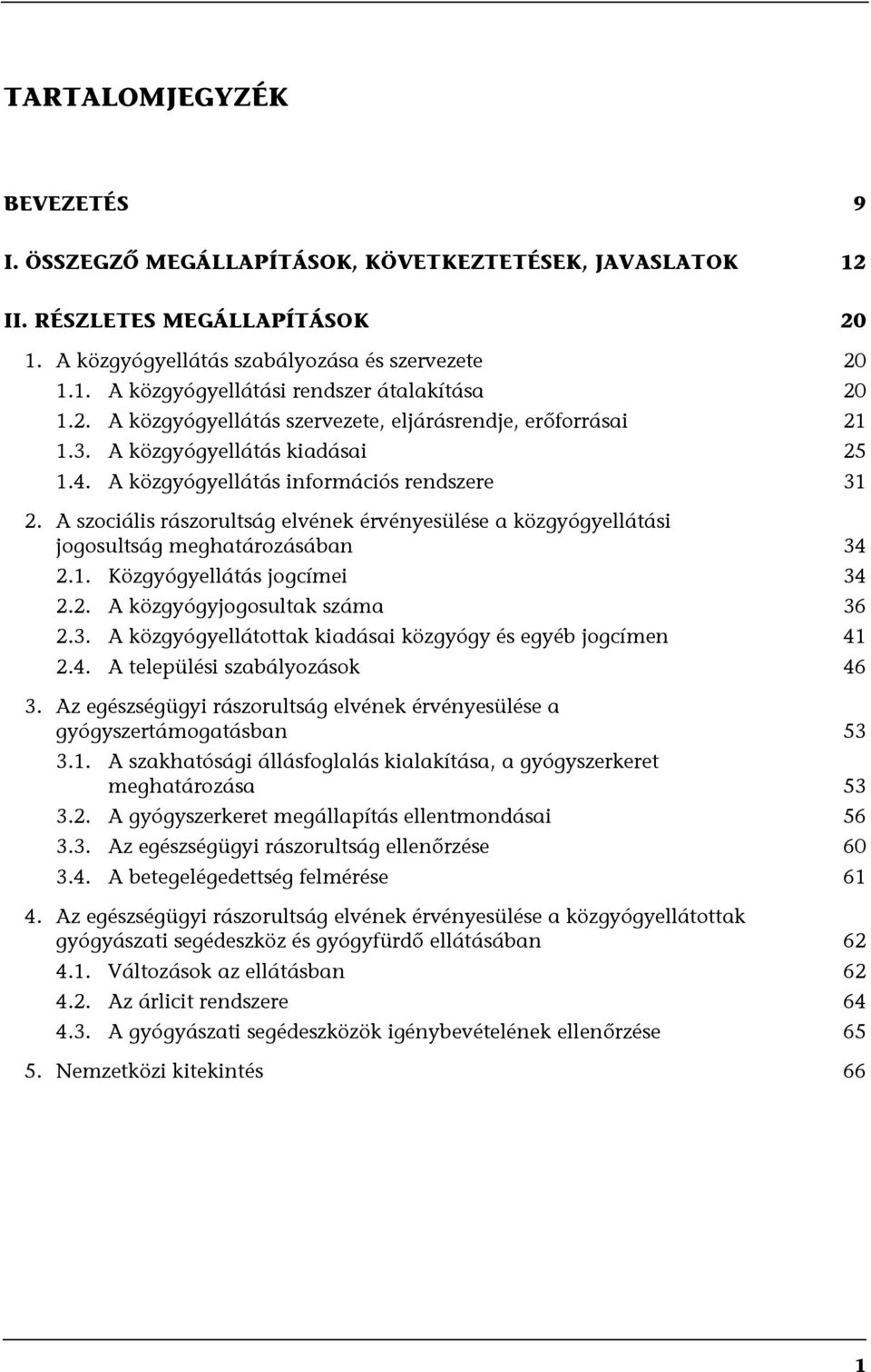 A szociális rászorultság elvének érvényesülése a közgyógyellátási jogosultság meghatározásában 34 2.1. Közgyógyellátás jogcímei 34 2.2. A közgyógyjogosultak száma 36 2.3. A közgyógyellátottak kiadásai közgyógy és egyéb jogcímen 41 2.