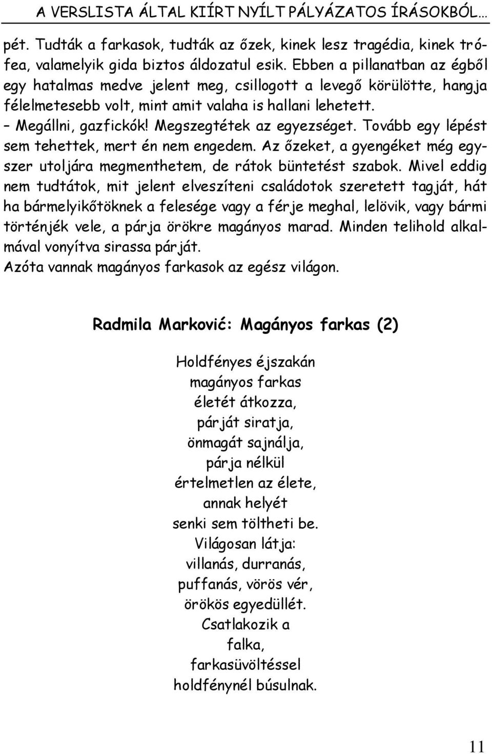 Megszegtétek az egyezséget. Tovább egy lépést sem tehettek, mert én nem engedem. Az őzeket, a gyengéket még egyszer utoljára megmenthetem, de rátok büntetést szabok.