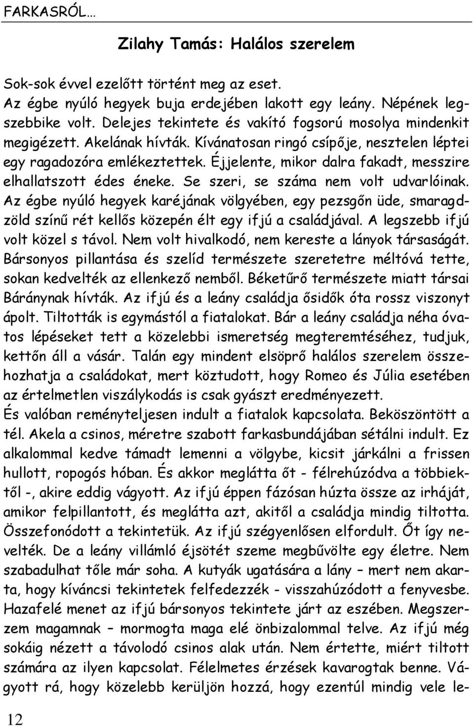 Éjjelente, mikor dalra fakadt, messzire elhallatszott édes éneke. Se szeri, se száma nem volt udvarlóinak.