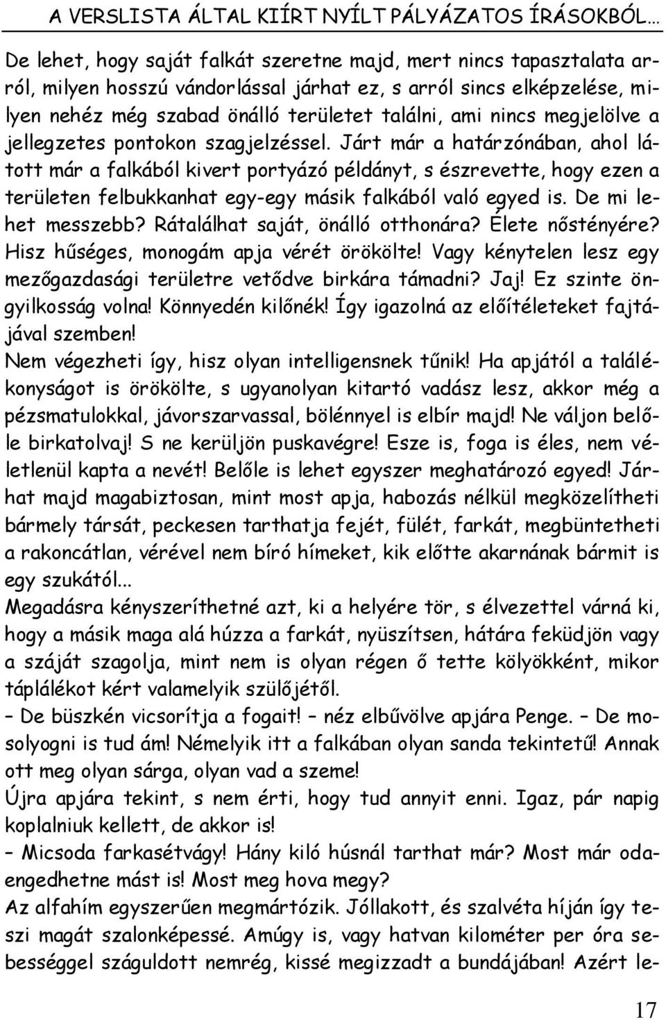 Járt már a határzónában, ahol látott már a falkából kivert portyázó példányt, s észrevette, hogy ezen a területen felbukkanhat egy-egy másik falkából való egyed is. De mi lehet messzebb?