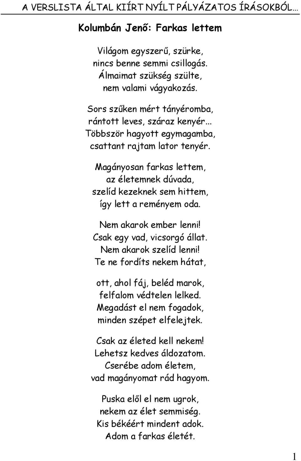 Magányosan farkas lettem, az életemnek dúvada, szelíd kezeknek sem hittem, így lett a reményem oda. Nem akarok ember lenni! Csak egy vad, vicsorgó állat. Nem akarok szelíd lenni!