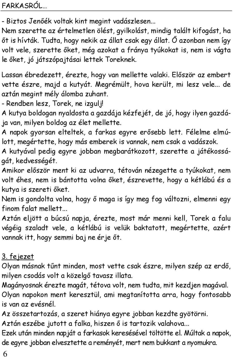 Először az embert vette észre, majd a kutyát. Megrémült, hova került, mi lesz vele... de aztán megint mély álomba zuhant. - Rendben lesz, Torek, ne izgulj!