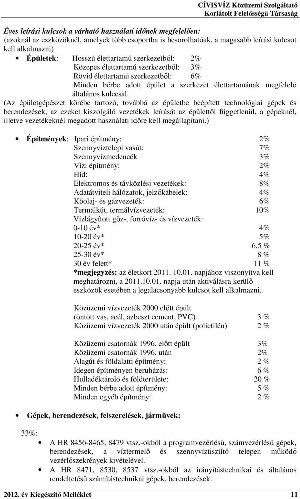 (Az épületgépészet körébe tartozó, továbbá az épületbe beépített technológiai gépek és berendezések, az ezeket kiszolgáló vezetékek leírását az épülettől függetlenül, a gépeknél, illetve vezetékeknél