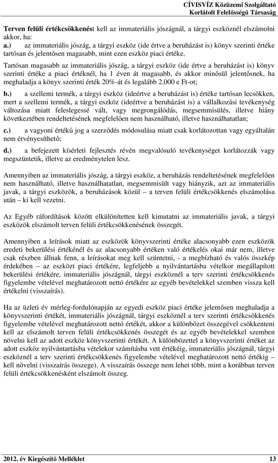 Tartósan magasabb az immateriális jószág, a tárgyi eszköz (ide értve a beruházást is) könyv szerinti értéke a piaci értéknél, ha 1 éven át magasabb, és akkor minősül jelentősnek, ha meghaladja a