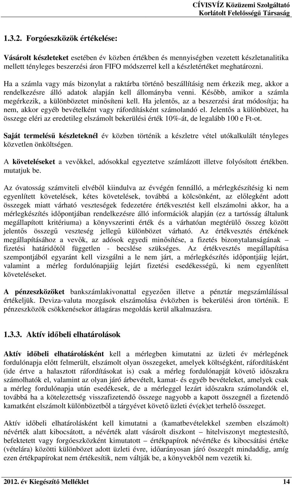 meghatározni. Ha a számla vagy más bizonylat a raktárba történő beszállításig nem érkezik meg, akkor a rendelkezésre álló adatok alapján kell állományba venni.