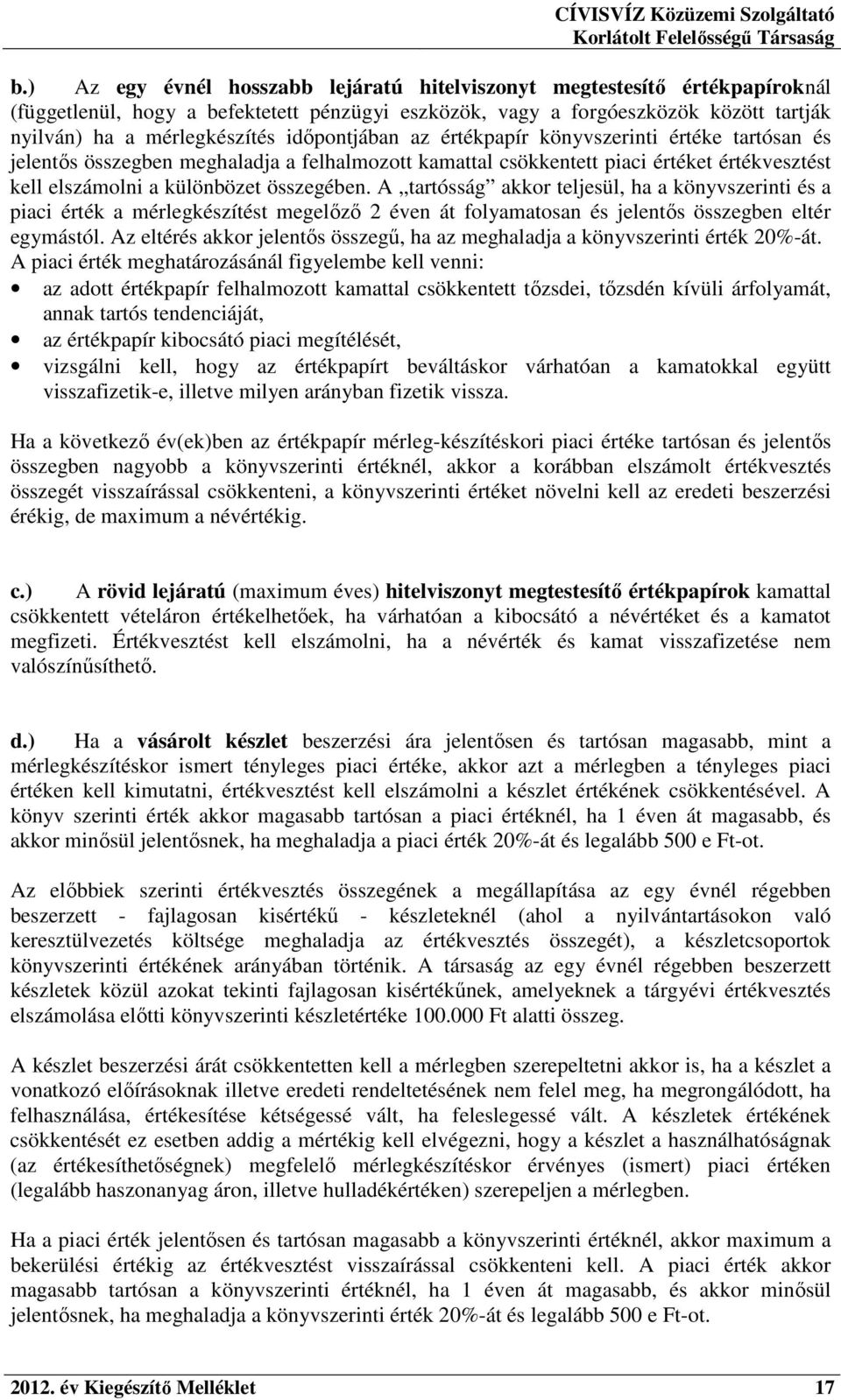 A tartósság akkor teljesül, ha a könyvszerinti és a piaci érték a mérlegkészítést megelőző 2 éven át folyamatosan és jelentős összegben eltér egymástól.