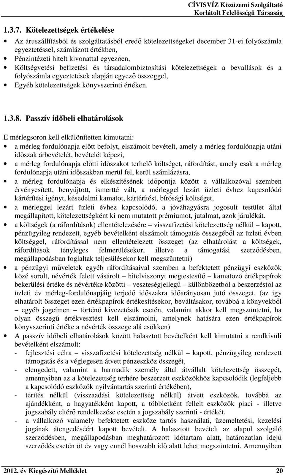 hitelt kivonattal egyezően, Költségvetési befizetési és társadalombiztosítási kötelezettségek a bevallások és a folyószámla egyeztetések alapján egyező összeggel, Egyéb kötelezettségek könyvszerinti