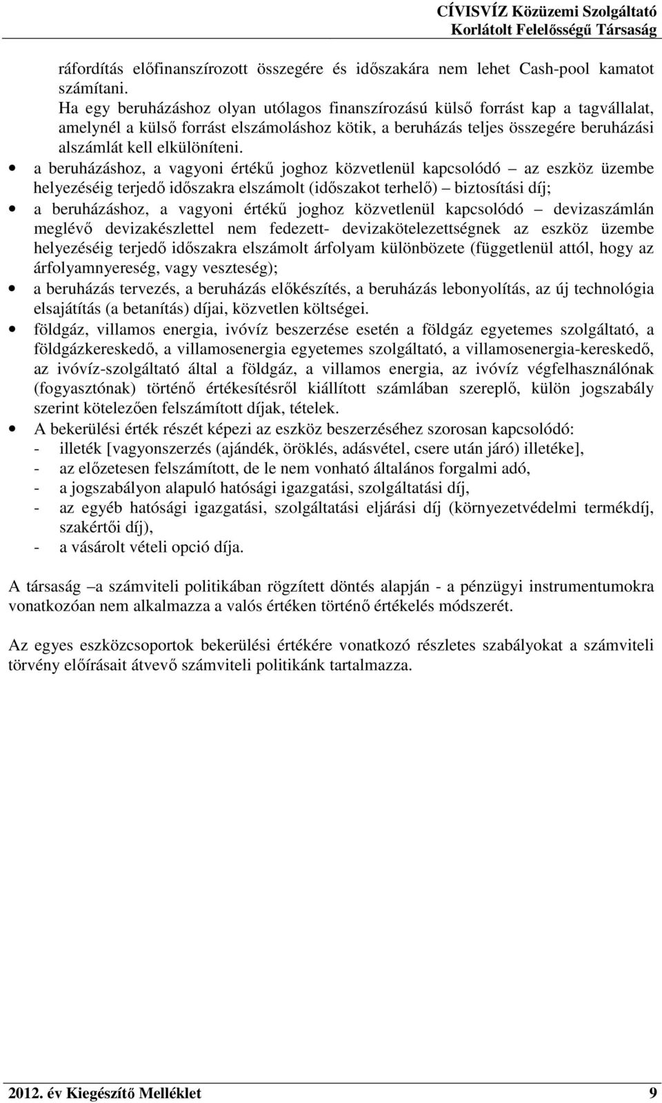 a beruházáshoz, a vagyoni értékű joghoz közvetlenül kapcsolódó az eszköz üzembe helyezéséig terjedő időszakra elszámolt (időszakot terhelő) biztosítási díj; a beruházáshoz, a vagyoni értékű joghoz