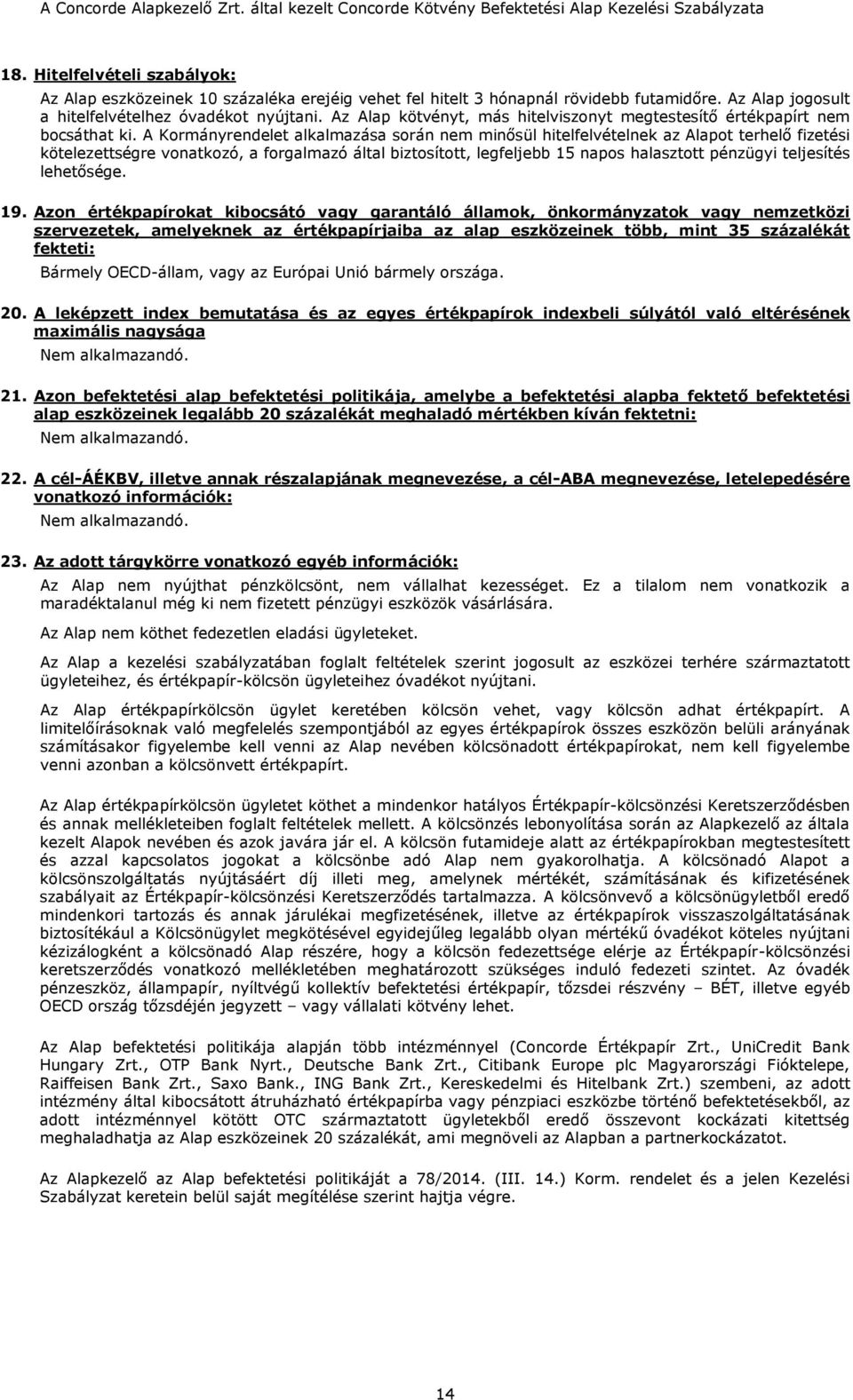 A Kormányrendelet alkalmazása során nem minősül hitelfelvételnek az Alapot terhelő fizetési kötelezettségre vonatkozó, a forgalmazó által biztosított, legfeljebb 15 napos halasztott pénzügyi