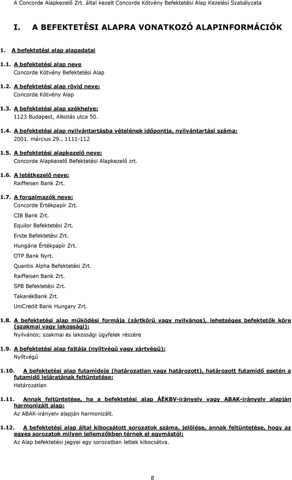 A befektetési alap nyilvántartásba vételének időpontja, nyilvántartási száma: 2001. március 29., 1111-112 1.5. A befektetési alapkezelő neve: Concorde Alapkezelő Befektetési Alapkezelő zrt. 1.6.