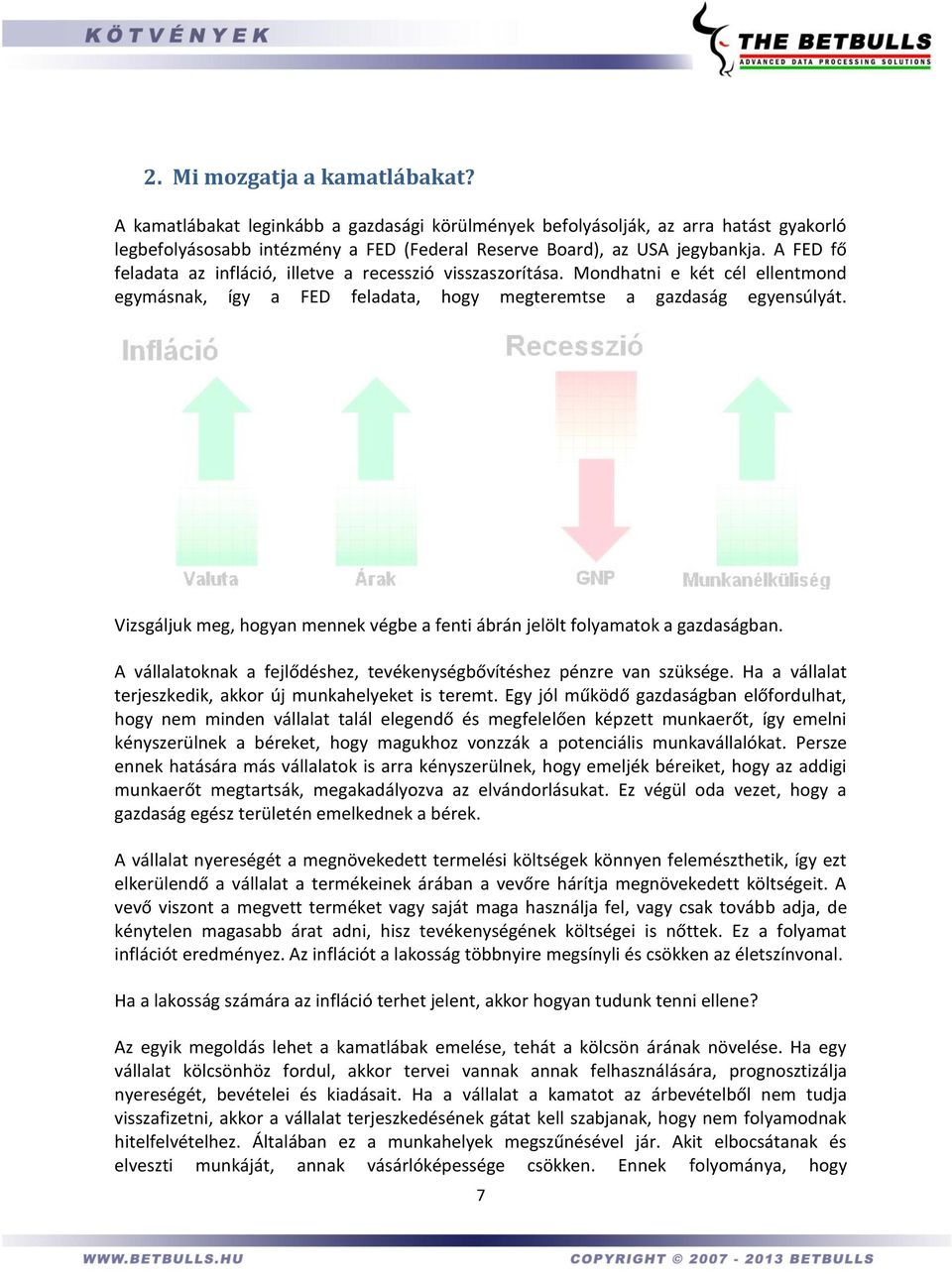 Vizsgáljuk meg, hogyan mennek végbe a fenti ábrán jelölt folyamatok a gazdaságban. A vállalatoknak a fejlődéshez, tevékenységbővítéshez pénzre van szüksége.