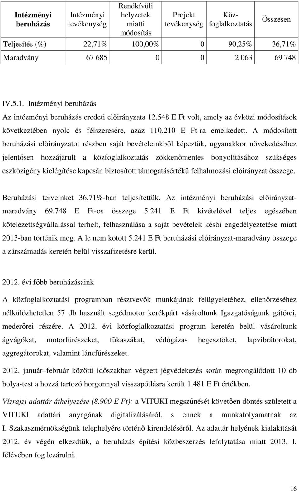 A módosított beruházási előirányzatot részben saját bevételeinkből képeztük, ugyanakkor növekedéséhez jelentősen hozzájárult a közfoglalkoztatás zökkenőmentes bonyolításához szükséges eszközigény