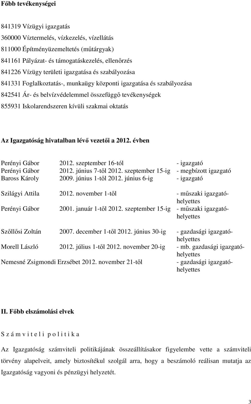 hivatalban lévő vezetői a 2012. évben Perényi Gábor 2012. szeptember 16-tól - igazgató Perényi Gábor 2012. június 7-től 2012. szeptember 15-ig - megbízott igazgató Baross Károly 2009.