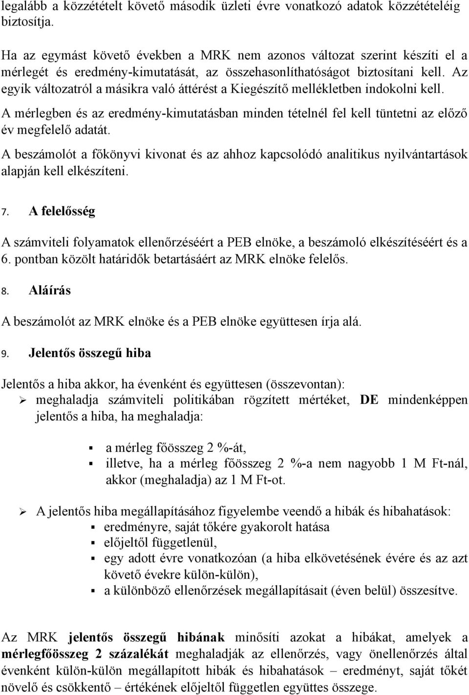 Az egyik változatról a másikra való áttérést a Kiegészítő mellékletben indokolni kell. A mérlegben és az eredmény-kimutatásban minden tételnél fel kell tüntetni az előző év megfelelő adatát.