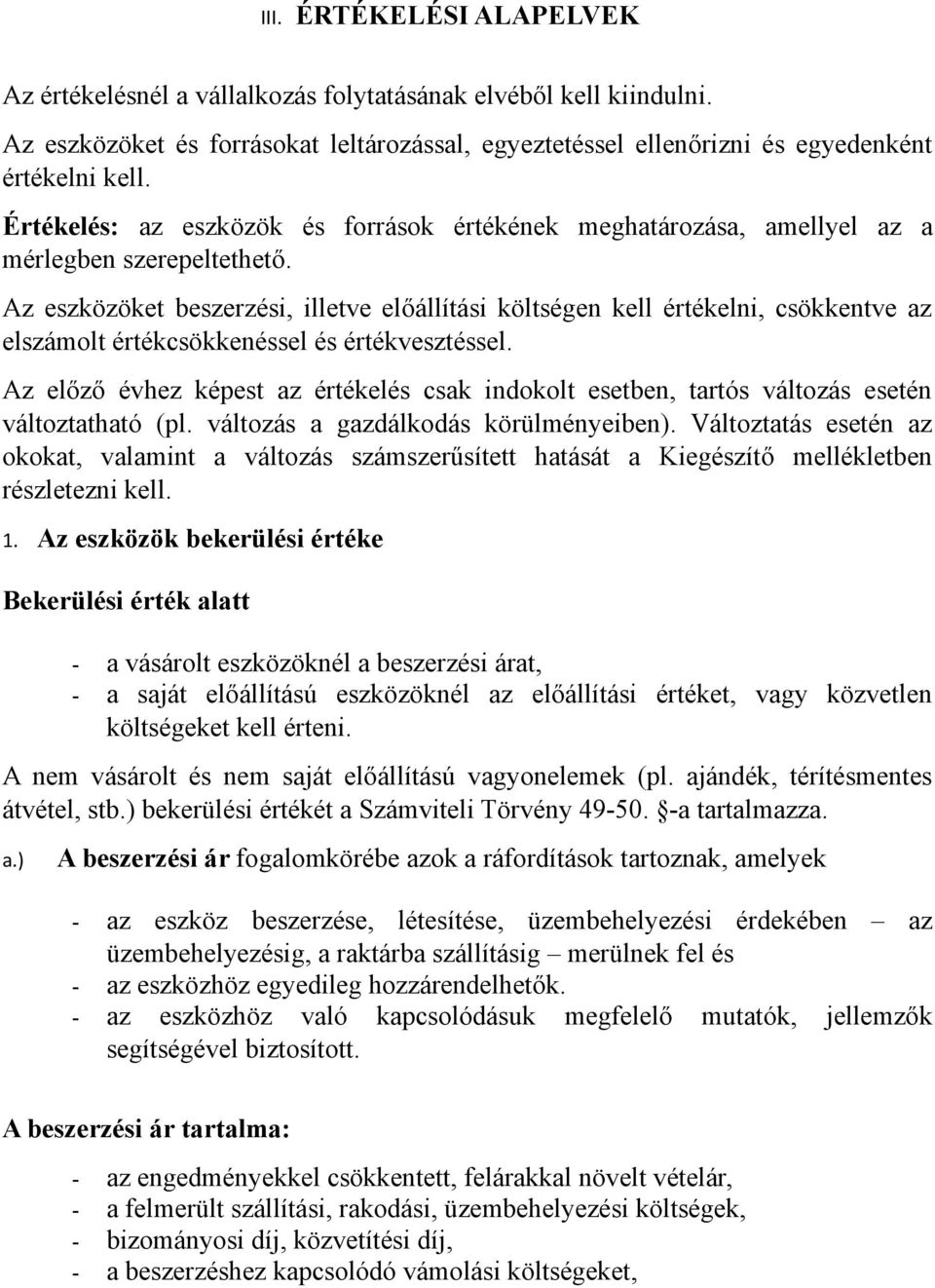 Az eszközöket beszerzési, illetve előállítási költségen kell értékelni, csökkentve az elszámolt értékcsökkenéssel és értékvesztéssel.