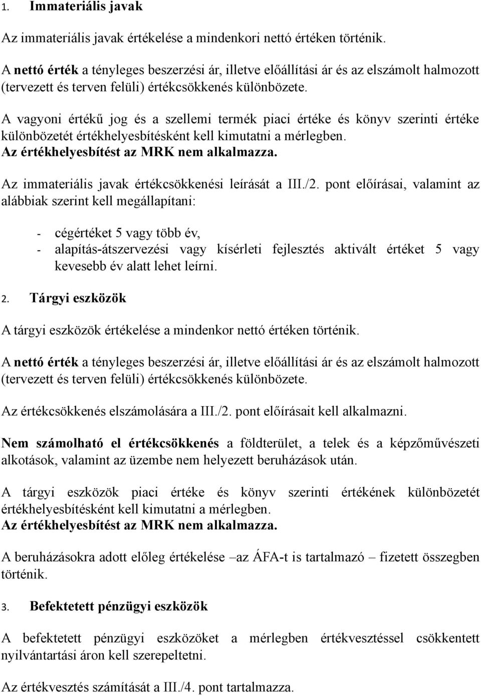 A vagyoni értékű jog és a szellemi termék piaci értéke és könyv szerinti értéke különbözetét értékhelyesbítésként kell kimutatni a mérlegben. Az értékhelyesbítést az MRK nem alkalmazza.