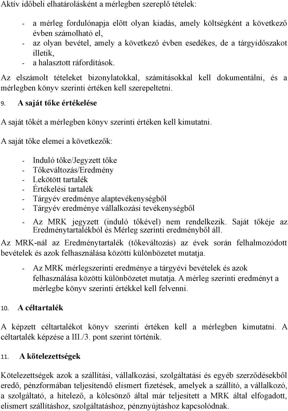 A saját tőke értékelése A saját tőkét a mérlegben könyv szerinti értéken kell kimutatni.