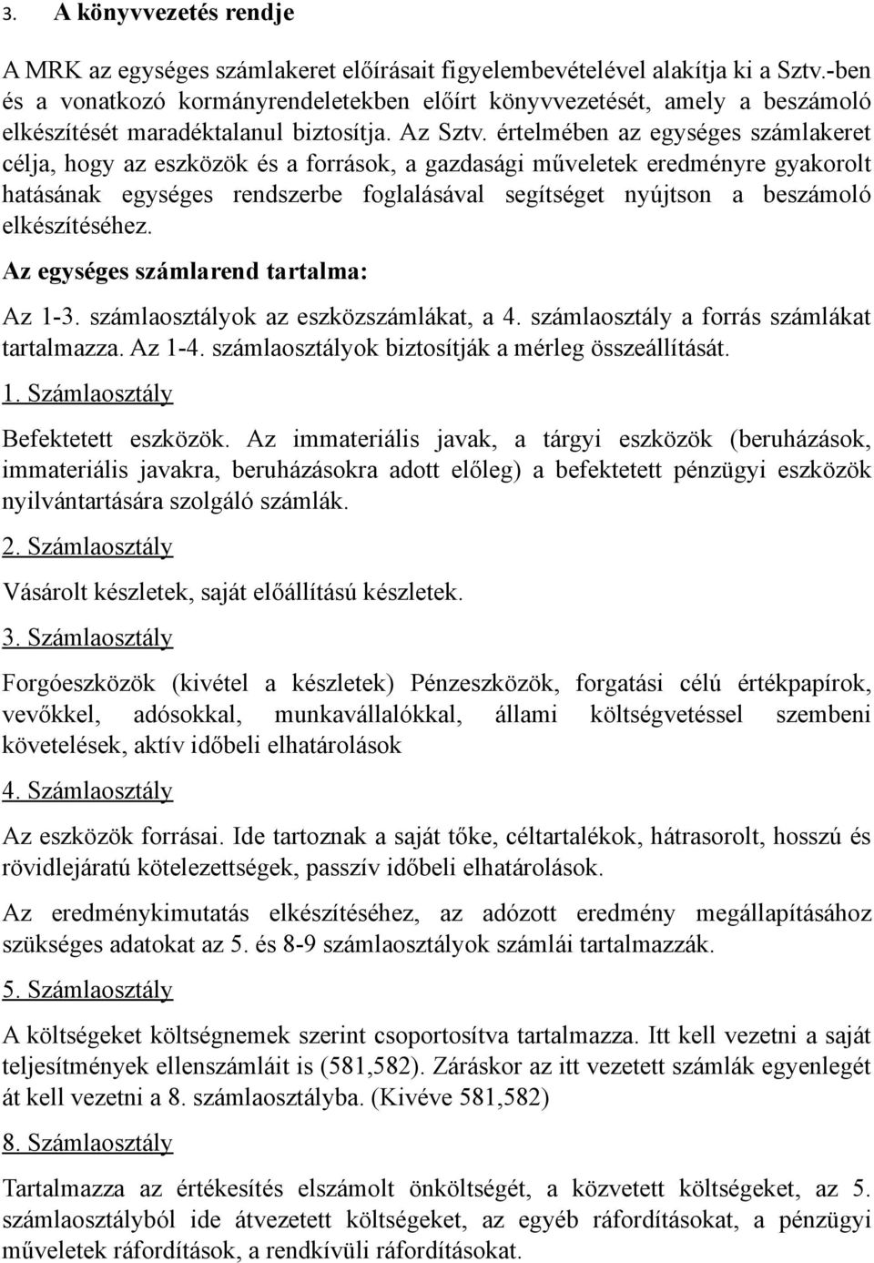 értelmében az egységes számlakeret célja, hogy az eszközök és a források, a gazdasági műveletek eredményre gyakorolt hatásának egységes rendszerbe foglalásával segítséget nyújtson a beszámoló