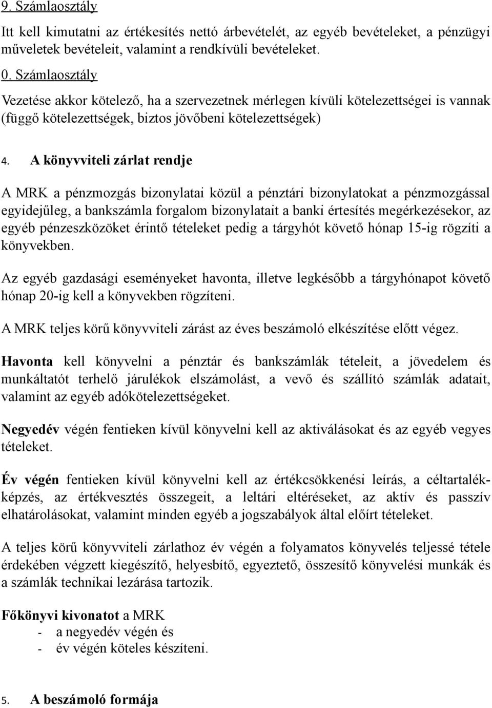 A könyvviteli zárlat rendje A MRK a pénzmozgás bizonylatai közül a pénztári bizonylatokat a pénzmozgással egyidejűleg, a bankszámla forgalom bizonylatait a banki értesítés megérkezésekor, az egyéb