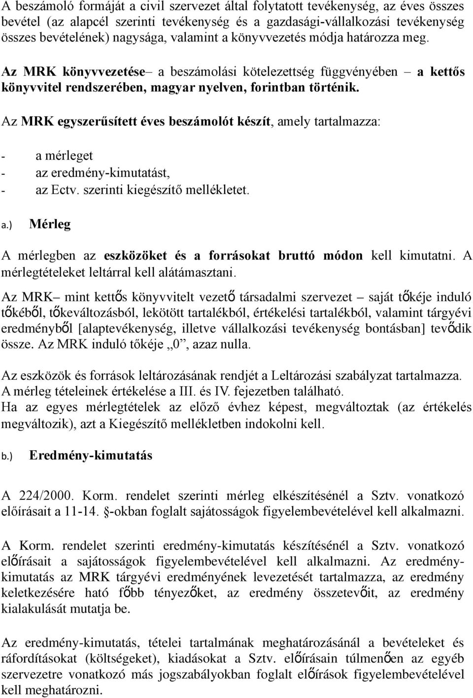 Az MRK egyszerűsített éves beszámolót készít, amely tartalmazza: - a mérleget - az eredmény-kimutatást, - az Ectv. szerinti kiegészítő mellékletet. a.) Mérleg A mérlegben az eszközöket és a forrásokat bruttó módon kell kimutatni.