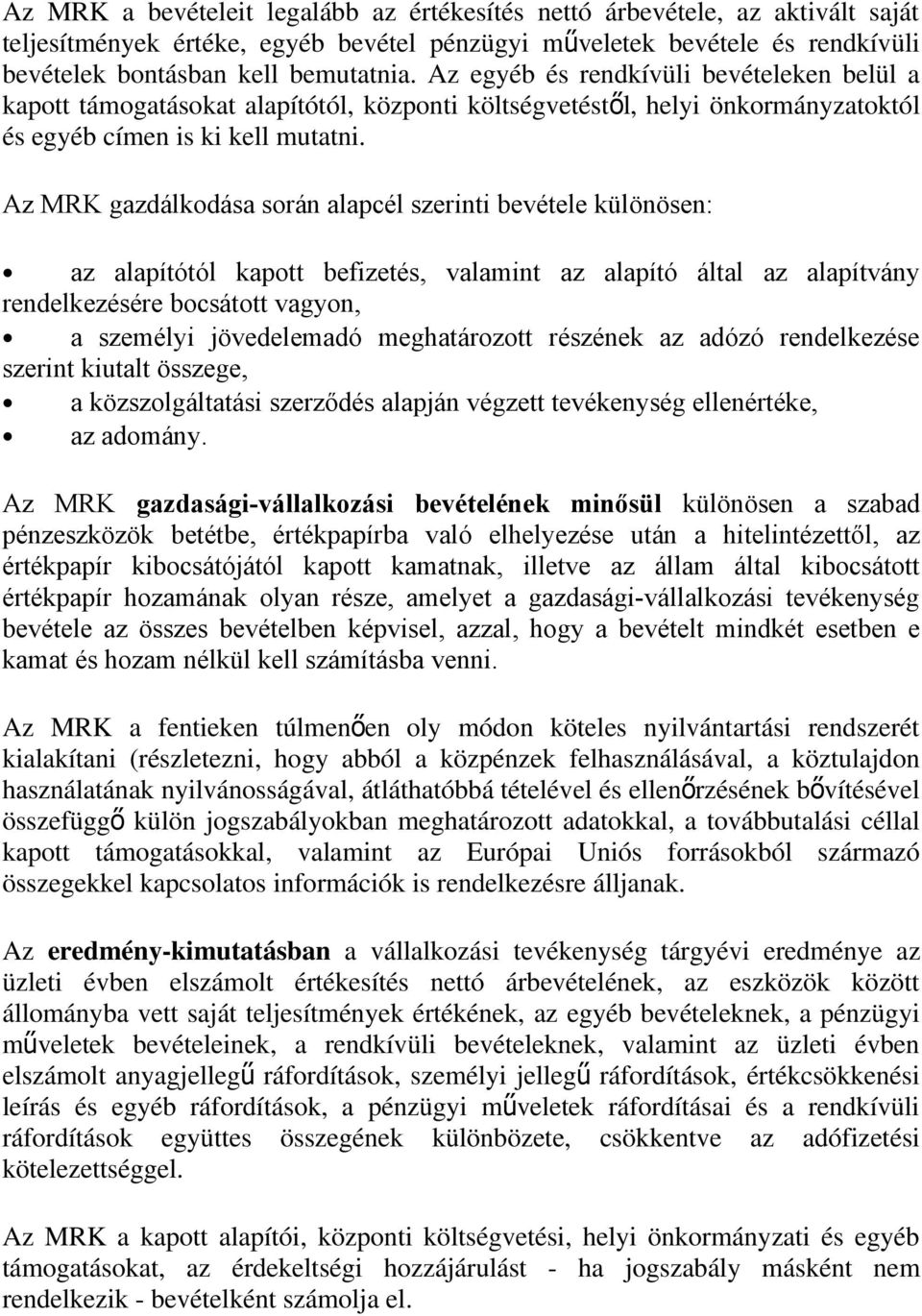 Az MRK gazdálkodása során alapcél szerinti bevétele különösen: az alapítótól kapott befizetés, valamint az alapító által az alapítvány rendelkezésére bocsátott vagyon, a személyi jövedelemadó