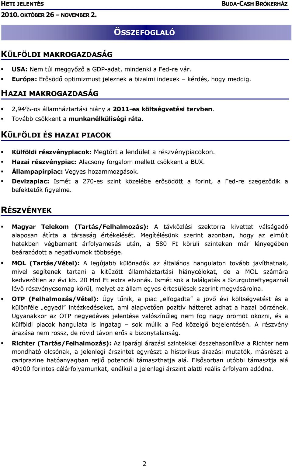 KÜLFÖLDI ÉS HAZAI PIACOK Külföldi részvénypiacok: Megtört a lendület a részvénypiacokon. Hazai részvénypiac: Alacsony forgalom mellett csökkent a BUX. Állampapírpiac: Vegyes hozammozgások.