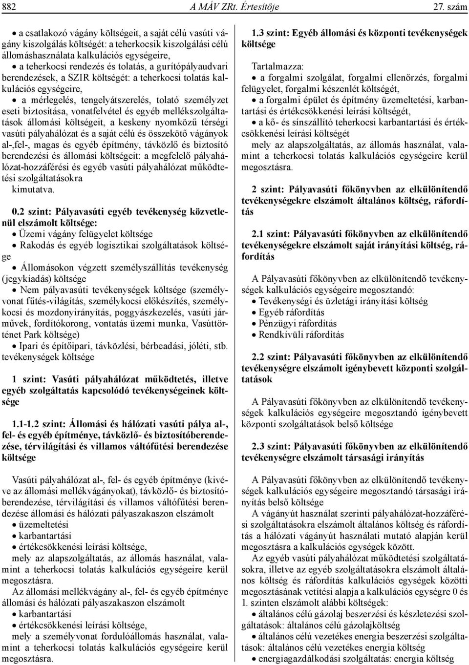 gurítópályaudvari berendezések, a SZIR költségét: a teherkocsi tolatás kalkulációs egységeire, a mérlegelés, tengelyátszerelés, tolató személyzet eseti biztosítása, vonatfelvétel és egyéb