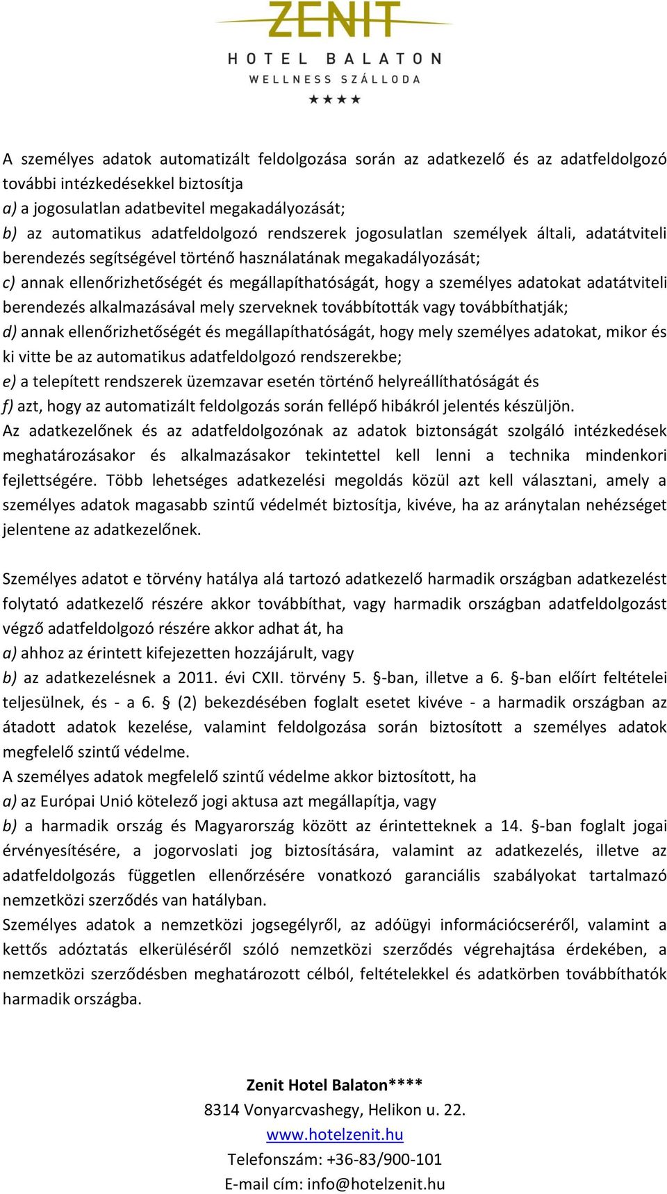 személyes adatokat adatátviteli berendezés alkalmazásával mely szerveknek továbbították vagy továbbíthatják; d) annak ellenőrizhetőségét és megállapíthatóságát, hogy mely személyes adatokat, mikor és