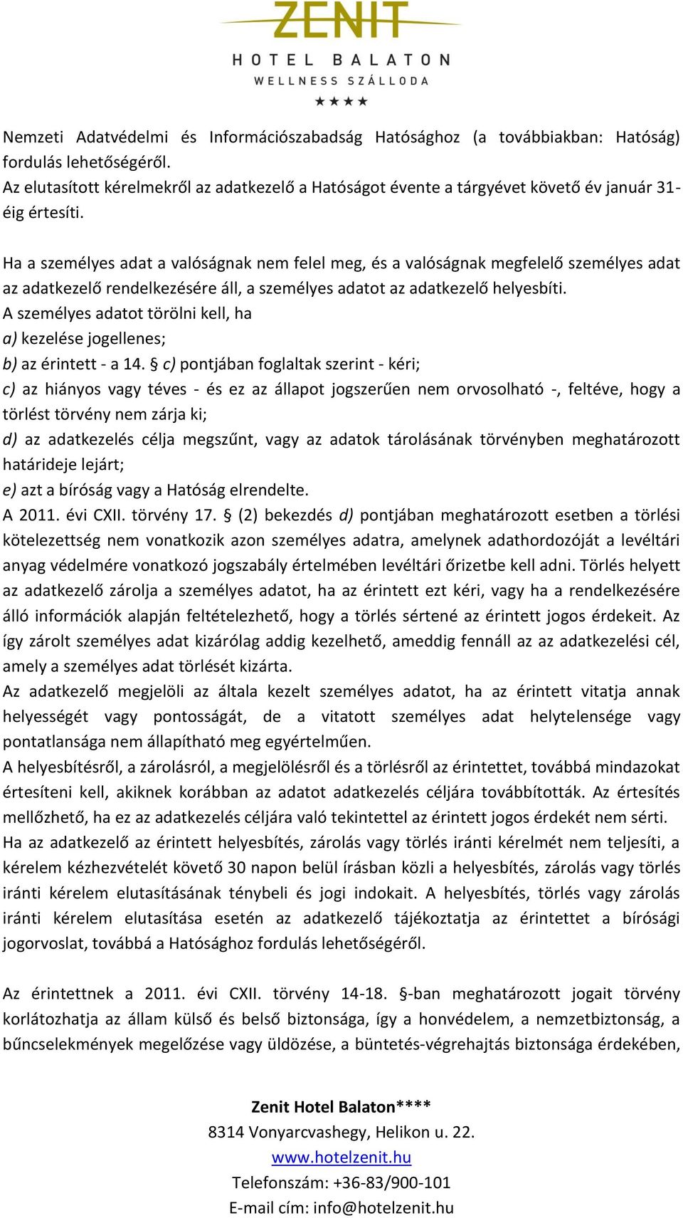 Ha a személyes adat a valóságnak nem felel meg, és a valóságnak megfelelő személyes adat az adatkezelő rendelkezésére áll, a személyes adatot az adatkezelő helyesbíti.