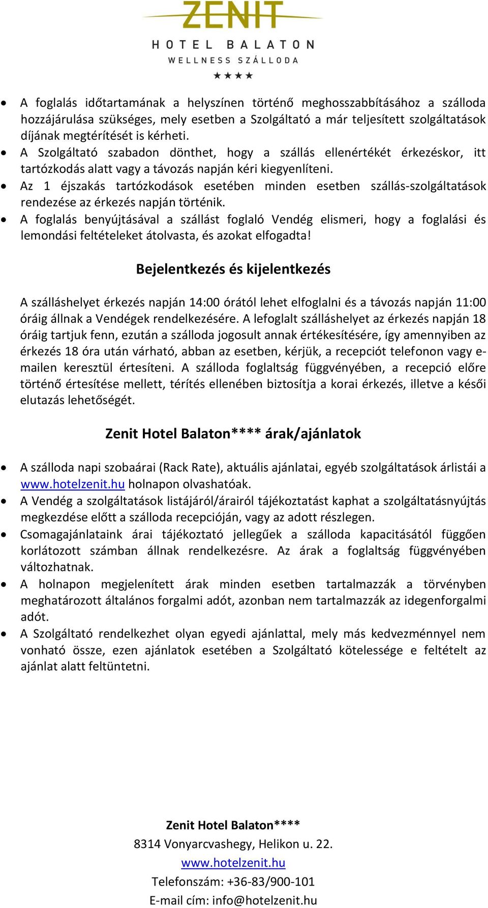 Az 1 éjszakás tartózkodások esetében minden esetben szállás-szolgáltatások rendezése az érkezés napján történik.