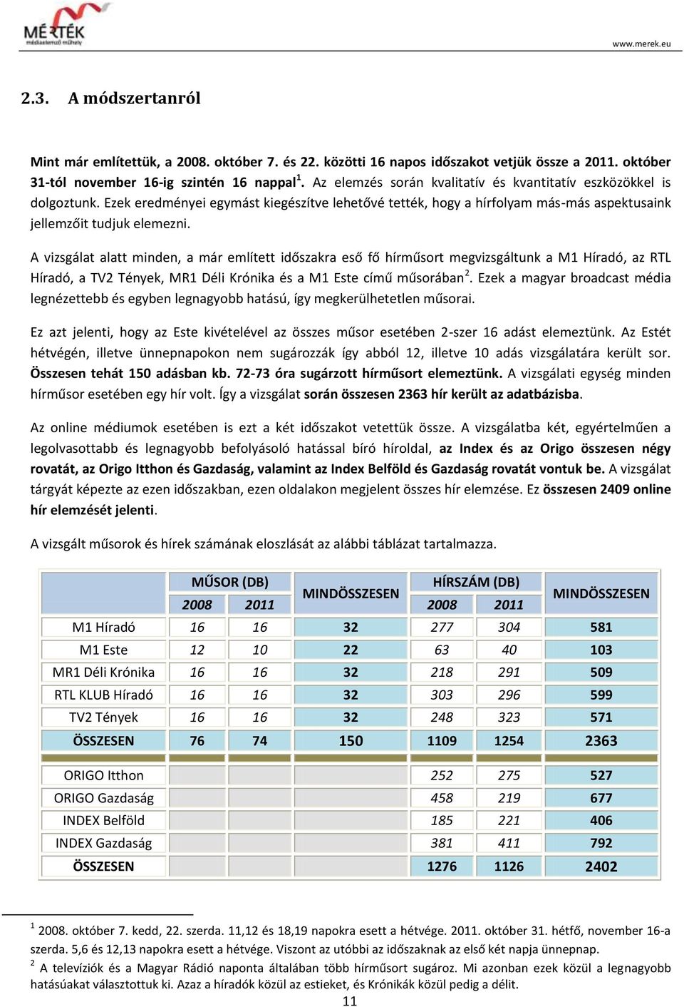 A vizsgálat alatt minden, a már említett időszakra eső fő hírműsort megvizsgáltunk a M1 Híradó, az RTL Híradó, a TV2 Tények, MR1 Déli Krónika és a M1 Este című műsorában 2.