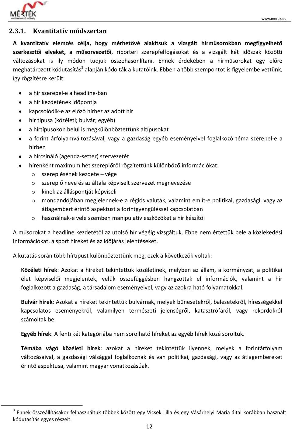 időszak közötti változásokat is ily módon tudjuk összehasonlítani. Ennek érdekében a hírműsorokat egy előre meghatározott kódutasítás 3 alapján kódolták a kutatóink.