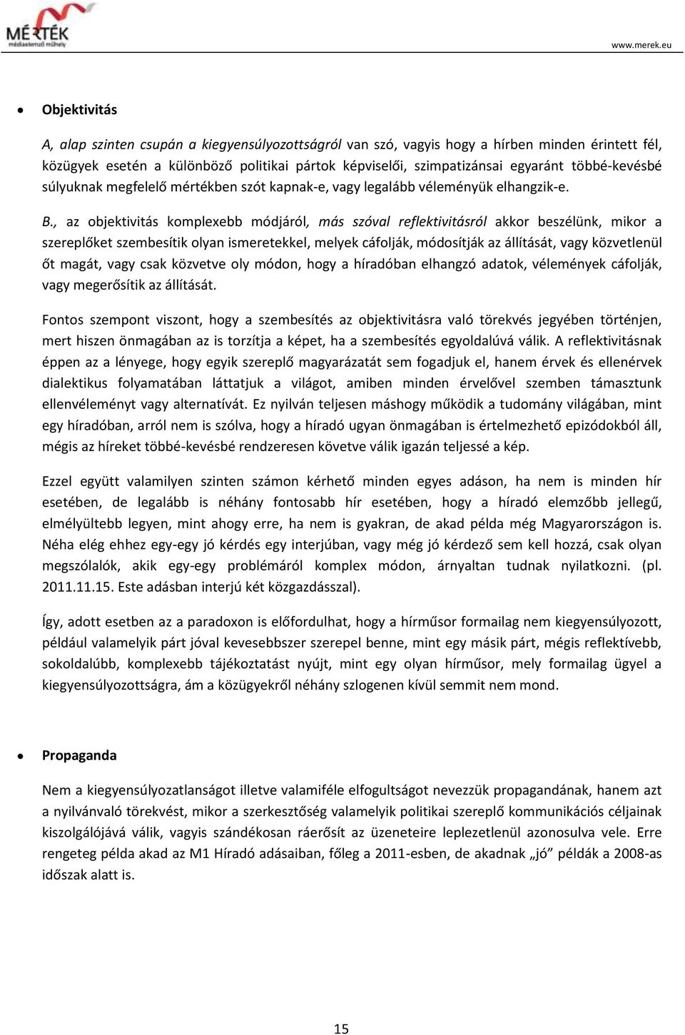 , az objektivitás komplexebb módjáról, más szóval reflektivitásról akkor beszélünk, mikor a szereplőket szembesítik olyan ismeretekkel, melyek cáfolják, módosítják az állítását, vagy közvetlenül őt