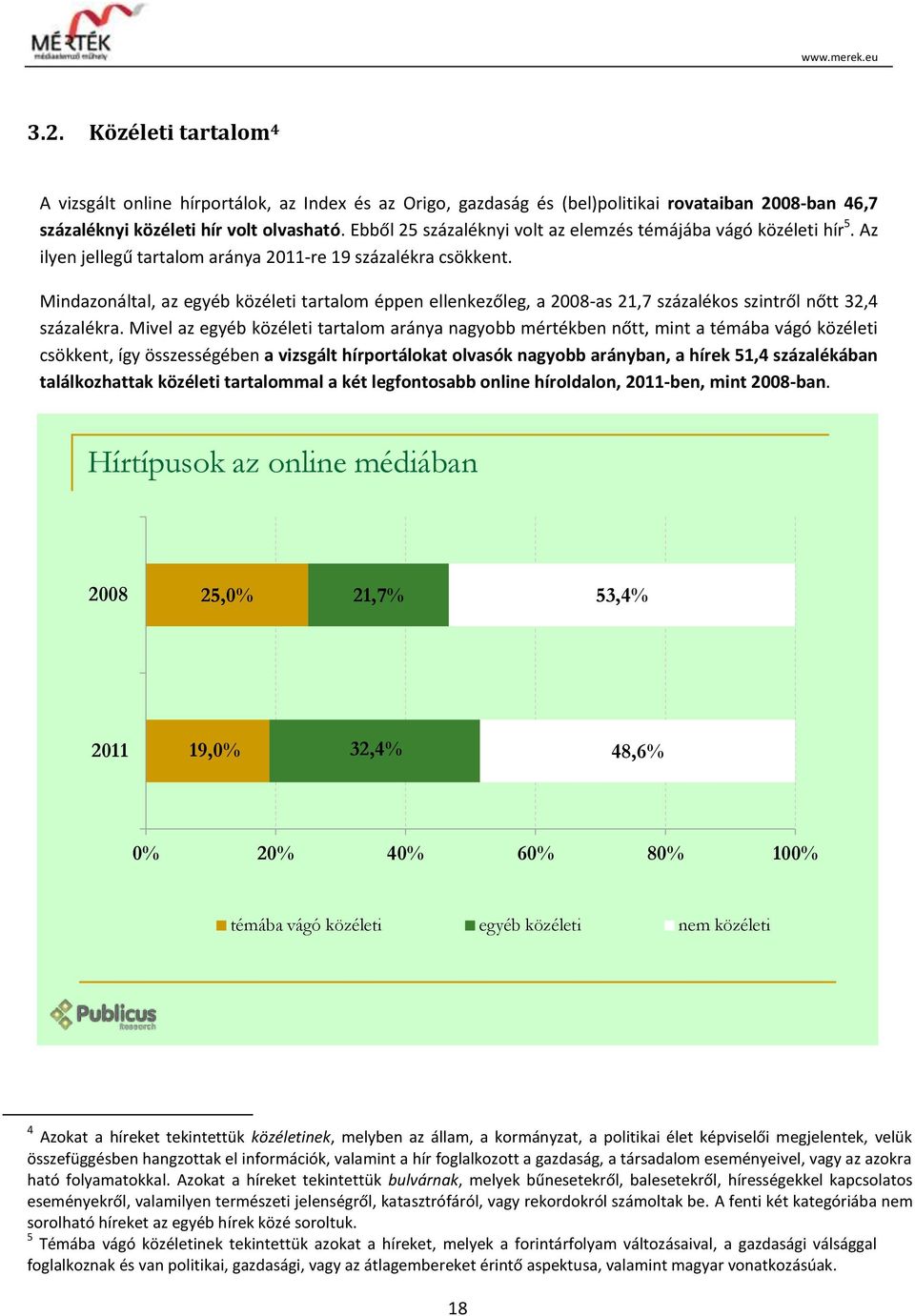 Mindazonáltal, az egyéb közéleti tartalom éppen ellenkezőleg, a -as 21,7 százalékos szintről nőtt 32,4 százalékra.