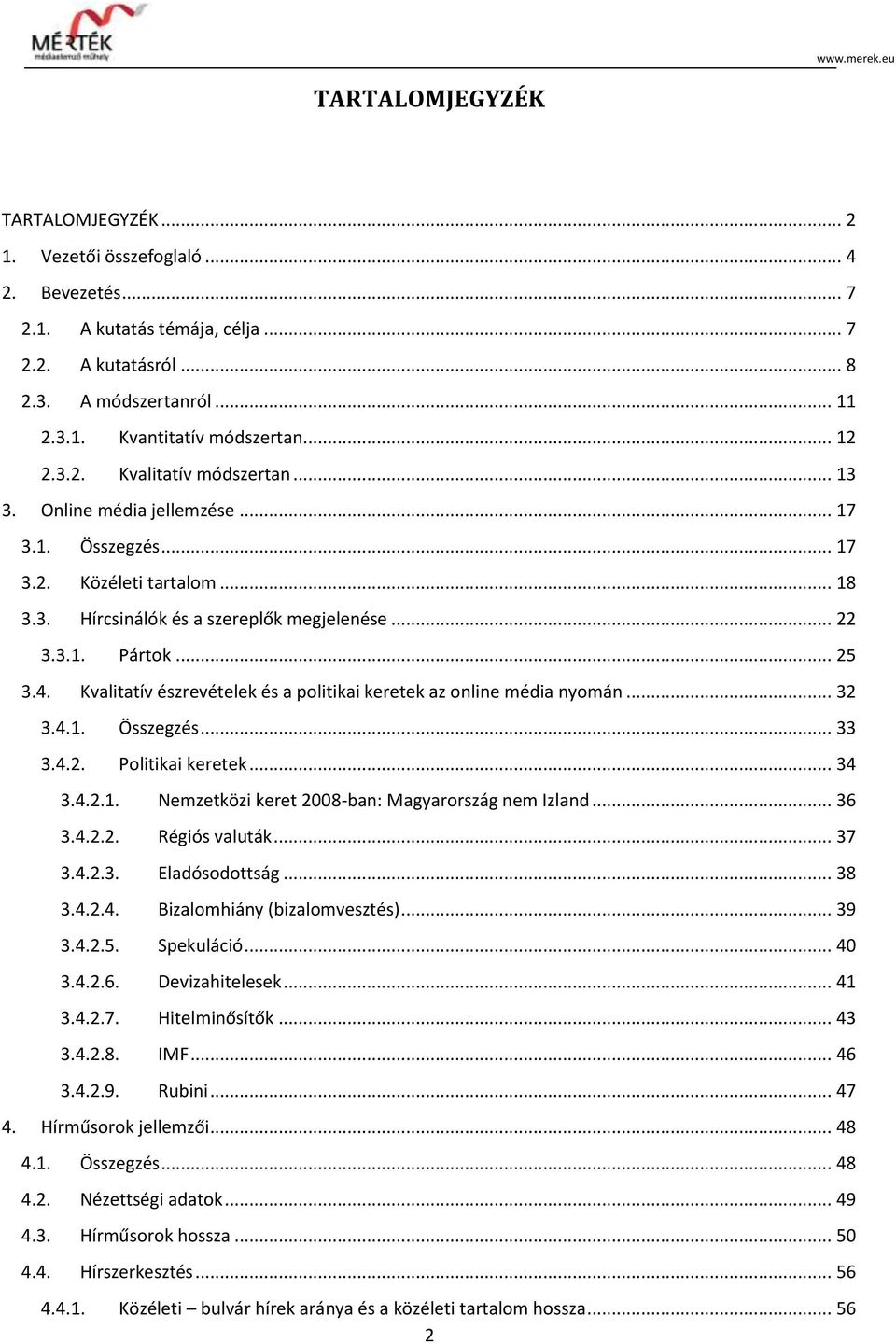 Kvalitatív észrevételek és a politikai keretek az online média nyomán... 32 3.4.1. Összegzés... 33 3.4.2. Politikai keretek... 34 3.4.2.1. Nemzetközi keret -ban: Magyarország nem Izland... 36 3.4.2.2. Régiós valuták.