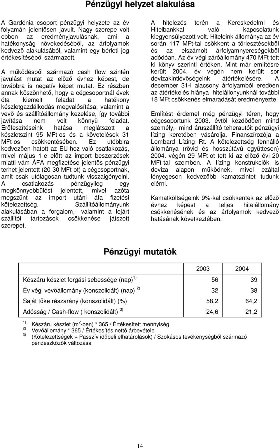 A mőködésbıl származó cash flow szintén javulást mutat az elızı évhez képest, de továbbra is negatív képet mutat.