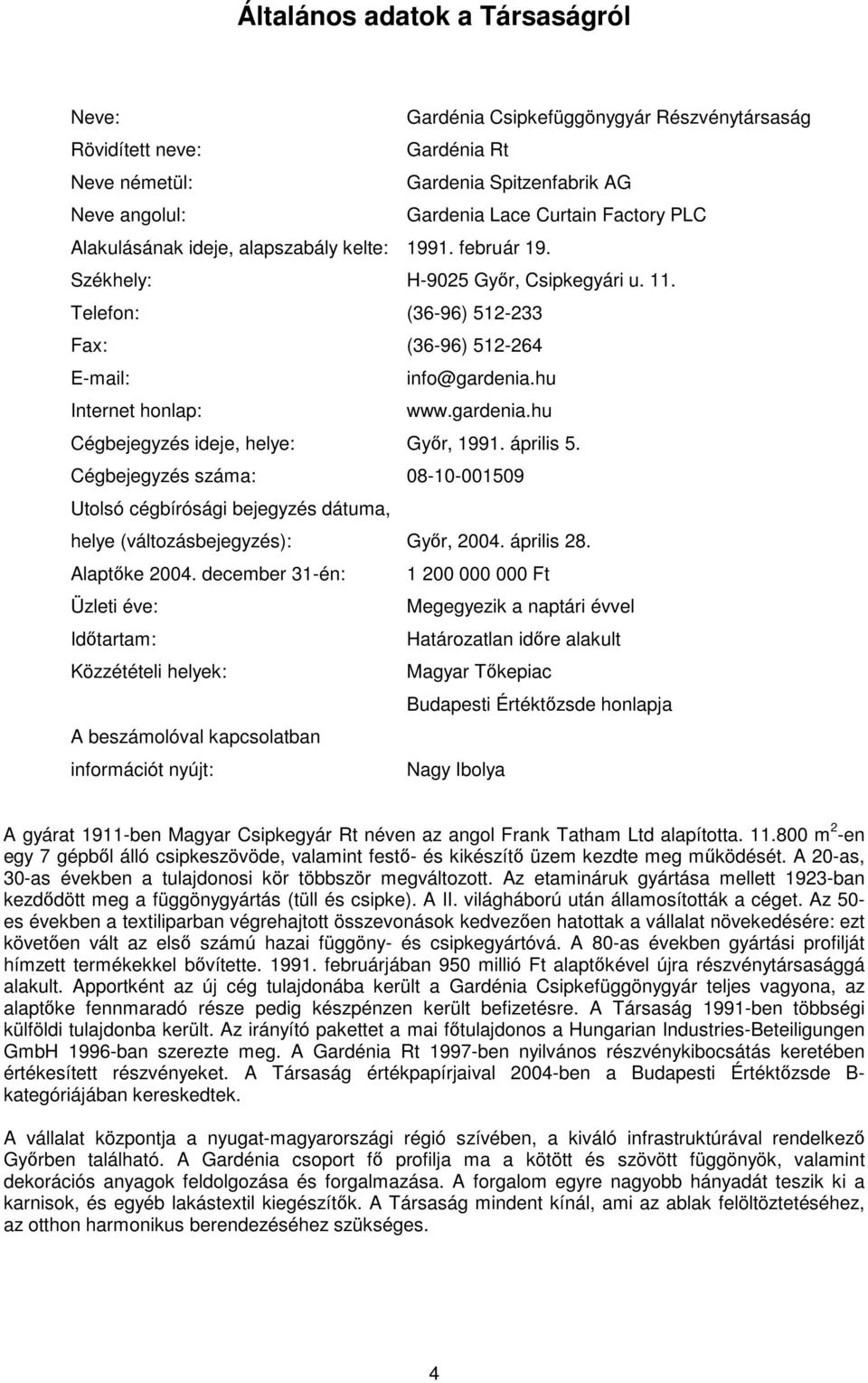 hu Internet honlap: www.gardenia.hu Cégbejegyzés ideje, helye: Gyır, 1991. április 5. Cégbejegyzés száma: 08-10-001509 Utolsó cégbírósági bejegyzés dátuma, helye (változásbejegyzés): Gyır, 2004.