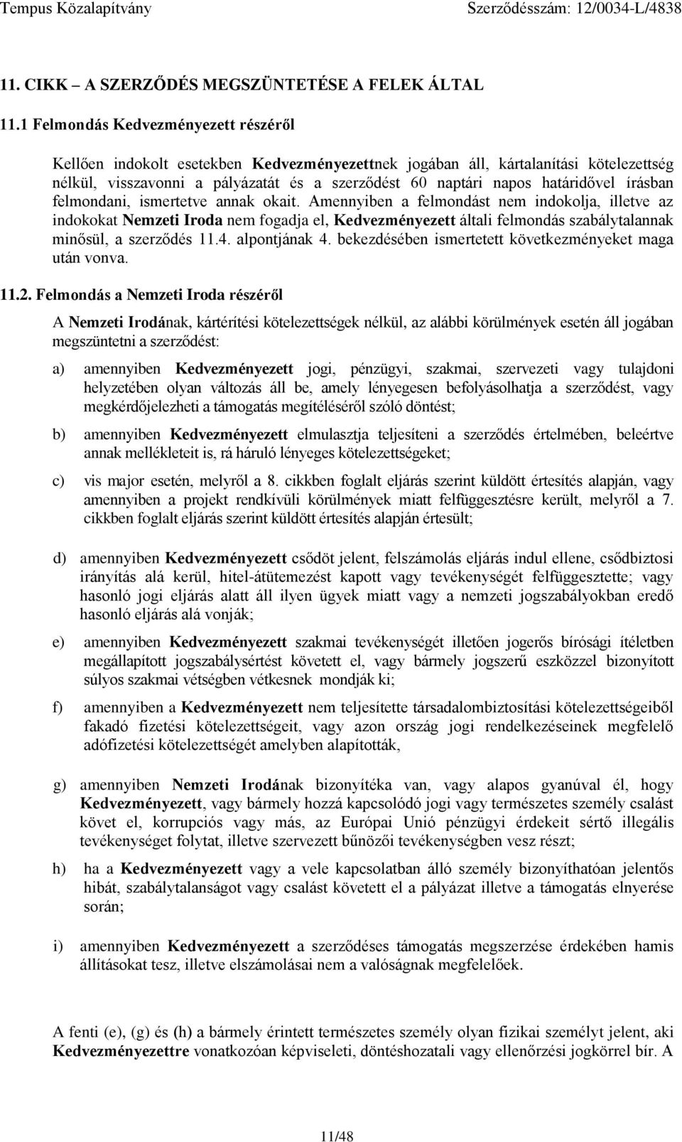 ismrttv annak okait. Amnnyibn a flmondást nm indokolja, illtv az indokokat Nmzti Iroda nm fogadja l, Kdvzményztt általi flmondás szabálytalannak minősül, a szrződés 11.4. alpontjának 4.