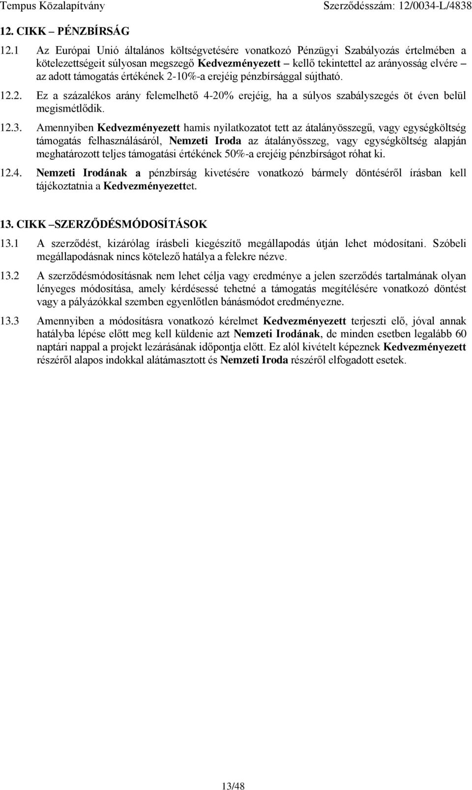 pénzbírsággal sújtható. 12.2. Ez a százalékos arány flmlhtő 4-20% rjéig, ha a súlyos szabályszgés öt évn blül mgismétlődik. 12.3.